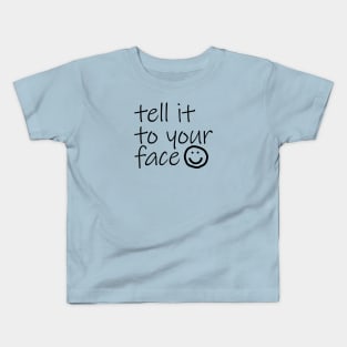 Typography Tell It To Your Face Black Text Kids T-Shirt